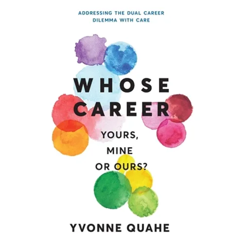Whose Career - Yours, Mine or Ours?: Addressing the Dual Career Dilemma with CARE - Paperback