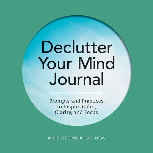 Declutter Your Mind Journal: Prompts and Practices to Inspire Calm, Clarity, and Focus - Paperback