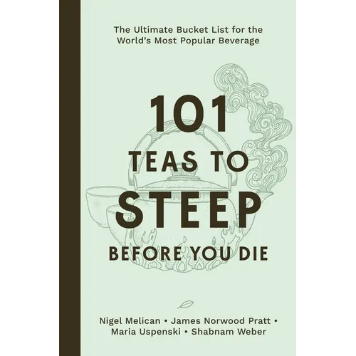 101 Teas to Steep Before You Die: The Ultimate Bucket List for the World's Most Popular Beverage - Hardcover