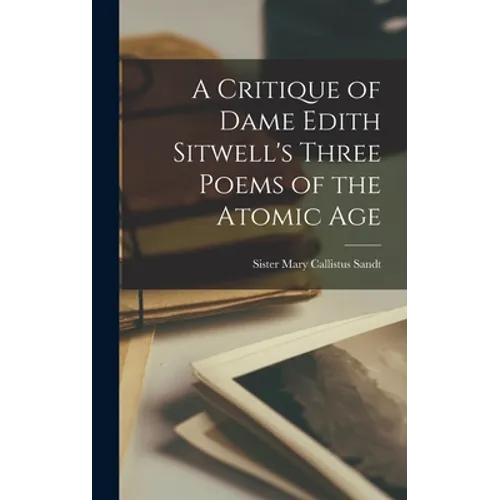 A Critique of Dame Edith Sitwell's Three Poems of the Atomic Age - Hardcover