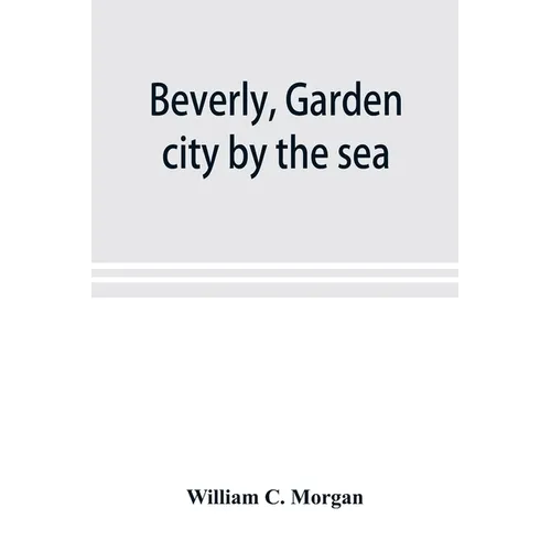 Beverly, garden city by the sea; an historical sketch of the north shore city, with a history of the churches, the various institutions and societies, - Paperback