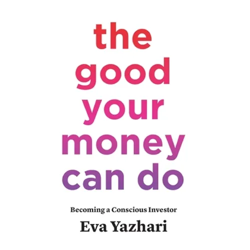 The Good Your Money Can Do: Becoming a Conscious Investor - Hardcover