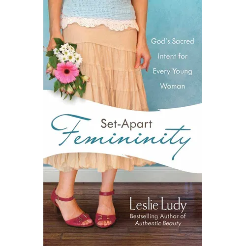 Set-Apart Femininity: God's Sacred Intent for Every Young Woman - Paperback