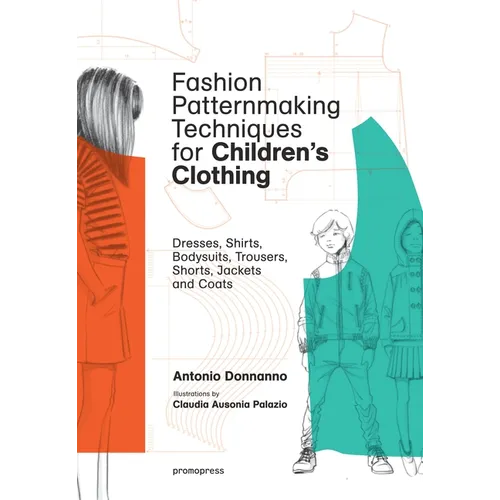 Fashion Patternmaking Techniques for Children's Clothing: Dresses, Shirts, Bodysuits, Trousers, Jackets and Coats - Paperback
