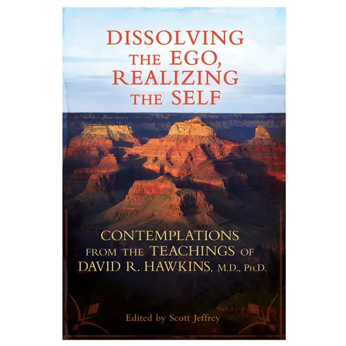 Dissolving the Ego, Realizing the Self: Contemplations from the Teachings of David R. Hawkins, M.D., Ph.D. - Paperback