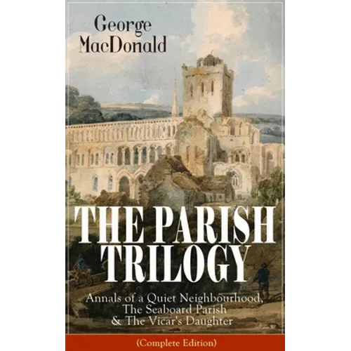 The Parish Trilogy: Annals of a Quiet Neighbourhood, the Seaboard Parish & the Vicar's Daughter (Complete Edition) - Paperback