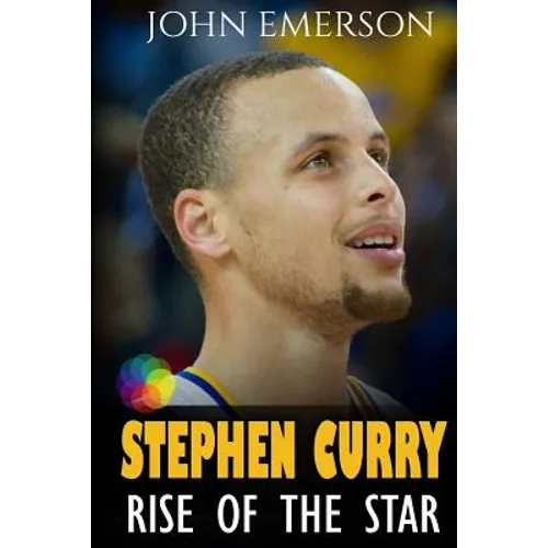 Stephen Curry: Rise of the Star. Full COLOR book with stunning graphics. The inspiring and interesting life story from a struggling y - Paperback