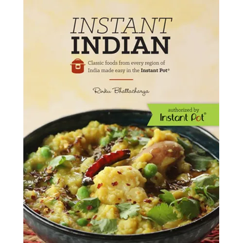 Instant Indian: Classic Foods from Every Region of India Made Easy in the Instant Pot: Classic Foods from Every Region of India Made Easy in the Insta - Paperback