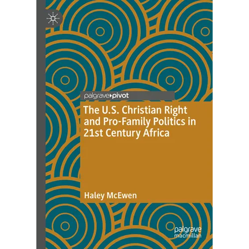 The U.S. Christian Right and Pro-Family Politics in 21st Century Africa - Hardcover