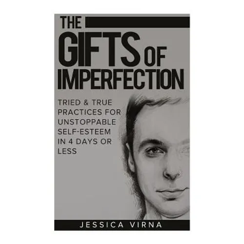 The Gifts of Imperfection: Self Esteem- Start Pursuing the Life You really Want, Tried and True Practices for Unstoppable Self Esteem in 4 Days or Les - Paperback