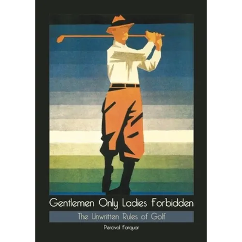 Gentlemen Only Ladies Forbidden: The Unwritten Rules of Golf - Hardcover