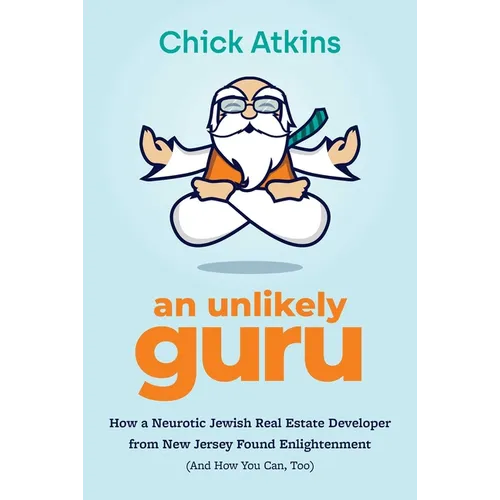 An Unlikely Guru: How a Neurotic Jewish Real Estate Developer from New Jersey Found Enlightenment (and How You Can, Too) - Paperback