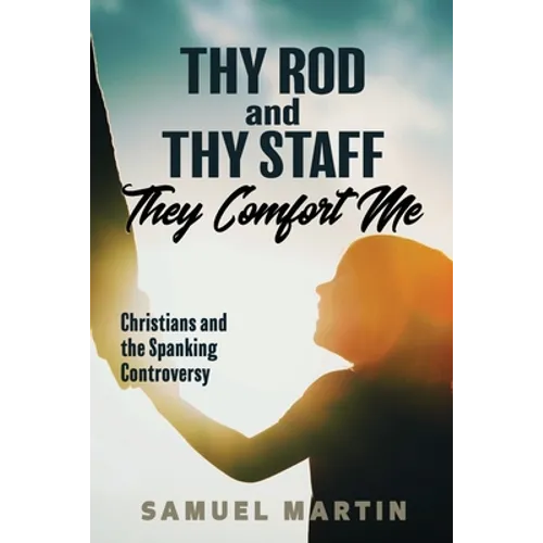 Thy Rod and Thy Staff They Comfort Me: Christians and the Spanking Controversy - Paperback
