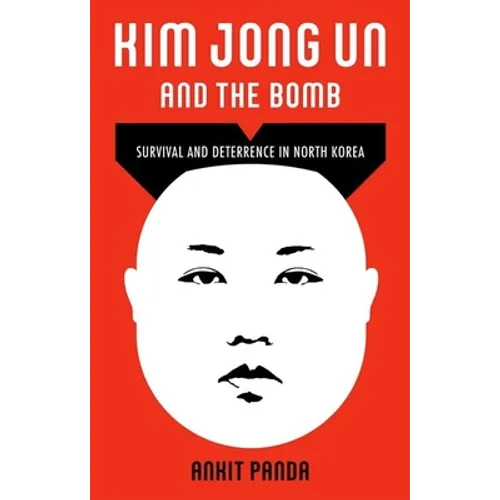 Kim Jong Un and the Bomb: Survival and Deterrence in North Korea - Hardcover