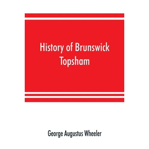 History of Brunswick, Topsham, and Harpswell, Maine, including the ancient territory known as Pejepscot - Paperback