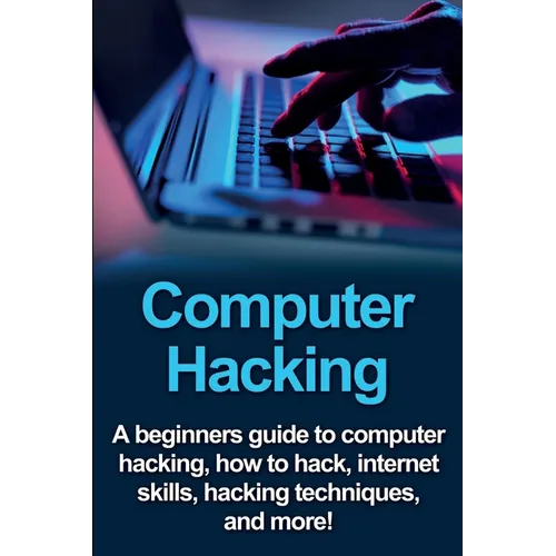 Computer Hacking: A beginners guide to computer hacking, how to hack, internet skills, hacking techniques, and more! - Paperback