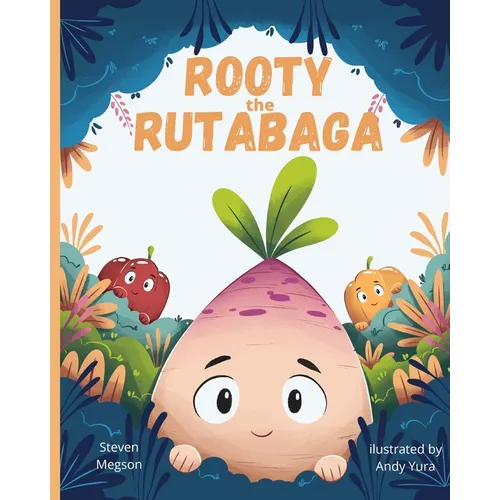 Rooty the Rutabaga: A Story About Vegetables, Inclusion and Seeing the Sunny Side of Life - Paperback