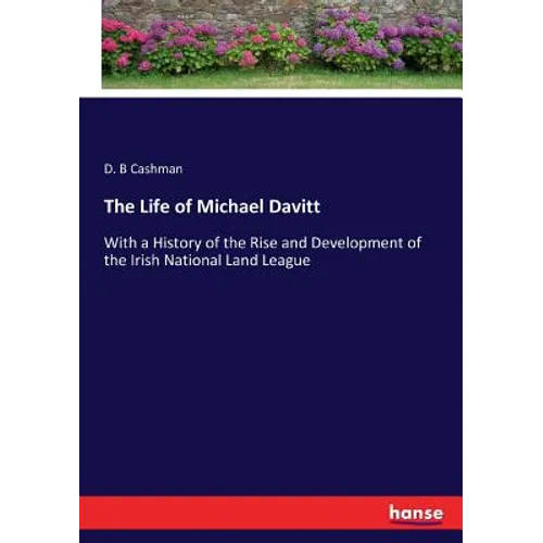 The Life of Michael Davitt: With a History of the Rise and Development of the Irish National Land League - Paperback