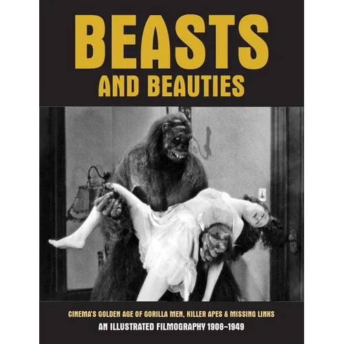 Beasts and Beauties: Cinema's Golden Age of Gorilla Men, Killer Apes & Missing Links - Paperback