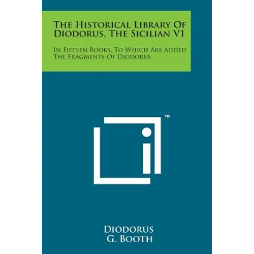 The Historical Library of Diodorus, the Sicilian V1: In Fifteen Books, to Which Are Added the Fragments of Diodorus - Paperback