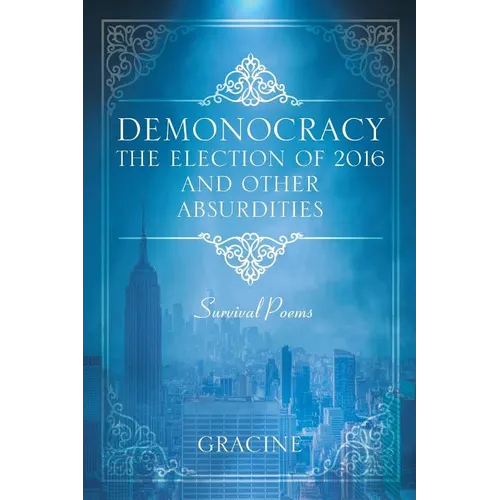 DEMONOCRACY The Election of 2016 And Other Absurdities: Survival Poems - Paperback