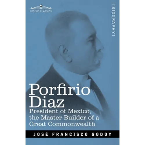 Porfirio Diaz: President of Mexico, the Master Builder of a Great Commonwealth - Paperback