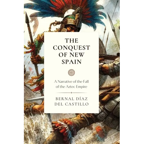 The Conquest of New Spain: A Narrative of the Fall of the Aztec Empire - Paperback