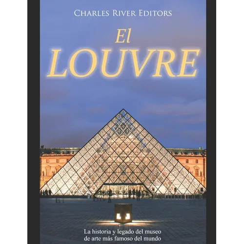 El Louvre: La historia y legado del museo de arte más famoso del mundo - Paperback