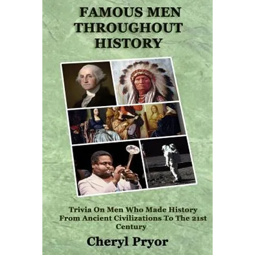 Famous Men Throughout History: Trivia On Men Who Made History From Ancient Civilizations To 21st Century - Paperback