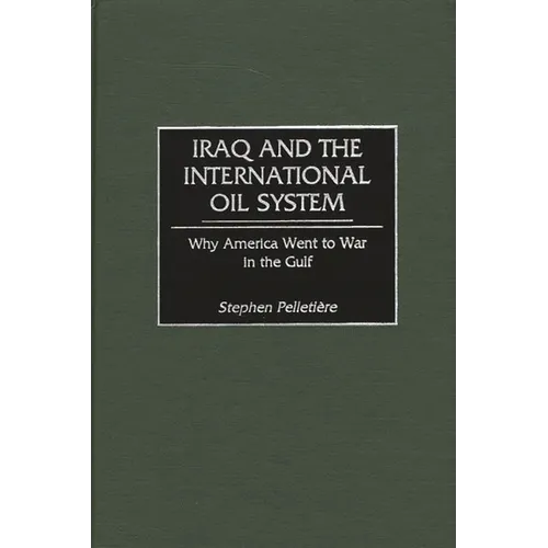 Iraq and the International Oil System: Why America Went to War in the Gulf - Hardcover