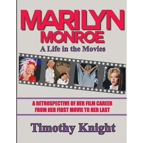 Marilyn Monroe, A Life in the Movies: A Retrospective of Her Film Career from her First Movie to Her Last - Paperback