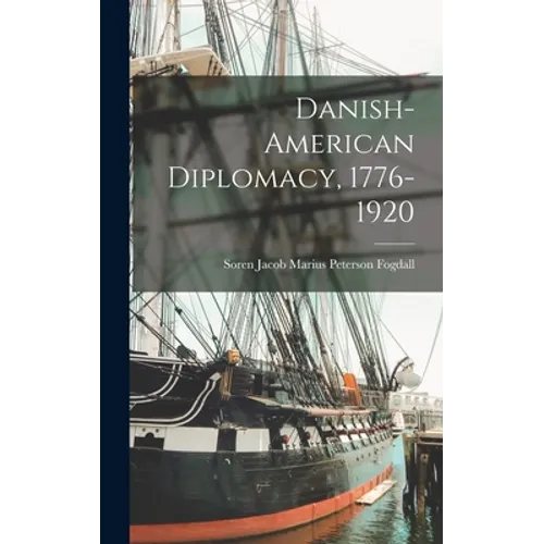 Danish-American Diplomacy, 1776-1920 - Hardcover