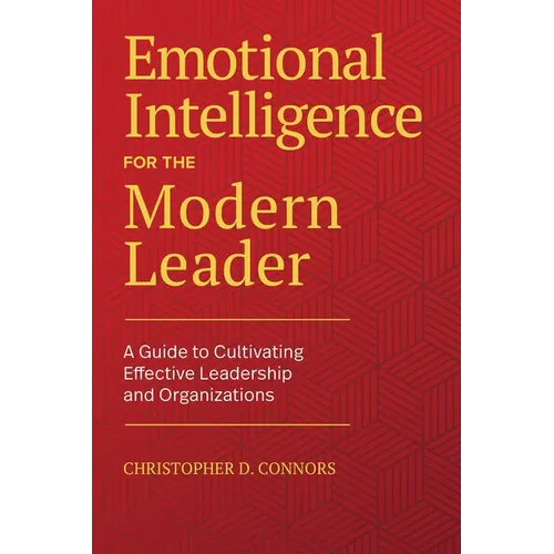 Emotional Intelligence for the Modern Leader: A Guide to Cultivating Effective Leadership and Organizations - Hardcover