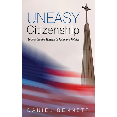 Uneasy Citizenship: Embracing the Tension in Faith and Politics - Hardcover