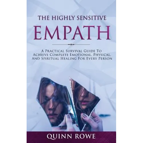 The Highly Sensitive Empath: A Practical Survival Guide To Achieve Complete Emotional, Physical, And Spiritual Healing For Every Person - Paperback