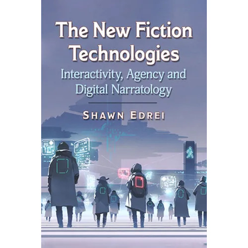The New Fiction Technologies: Interactivity, Agency and Digital Narratology - Paperback
