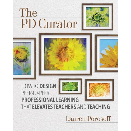 The Pd Curator: How to Design Peer-To-Peer Professional Learning That Elevates Teachers and Teaching - Paperback