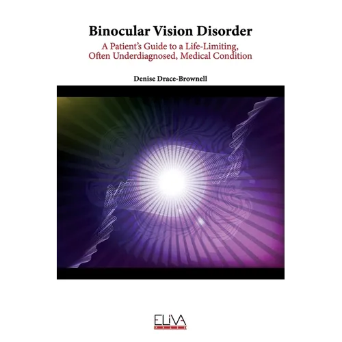 Binocular Vision Disorder: A Patient's Guide to a Life-Limiting, Often Underdiagnosed, Medical Condition - Paperback