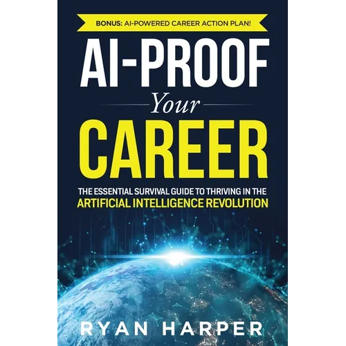 AI-Proof Your Career: The Essential Survival Guide to Thriving in the Artificial Intelligence Revolution - Paperback