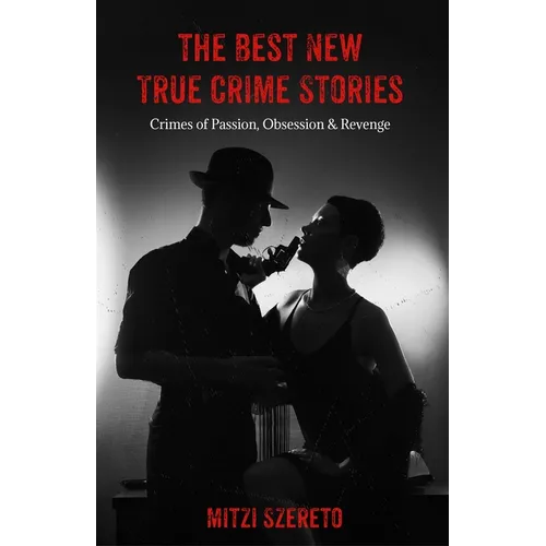 The Best New True Crime Stories: Crimes of Passion, Obsession & Revenge: (True Crime Gift) - Paperback