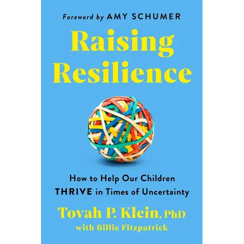 Raising Resilience: How to Help Our Children Thrive in Times of Uncertainty - Hardcover