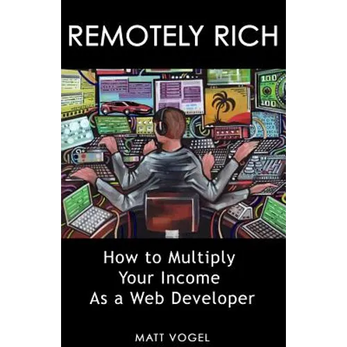 Remotely Rich: Make $450K a Year as a Web Developer - Paperback