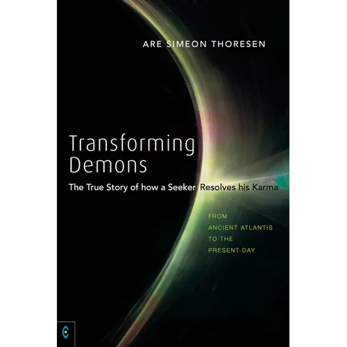 Transforming Demons: The True Story of How a Seeker Resolves His Karma: From Ancient Atlantis to the Present-Day - Paperback