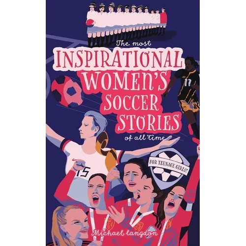 The Most Inspirational Women's Soccer Stories Of All Time: For Teenage Girls! - Paperback