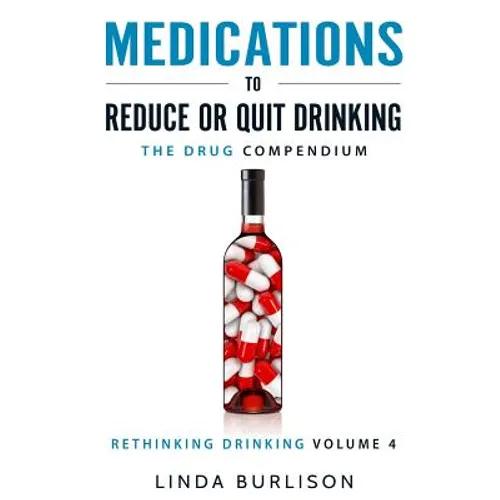 Medications to Reduce or Quit Drinking: The Drug Compendium: Volume 4 of the 'A Prescription for Alcoholics - Medications for Alcoholism' Series - Paperback