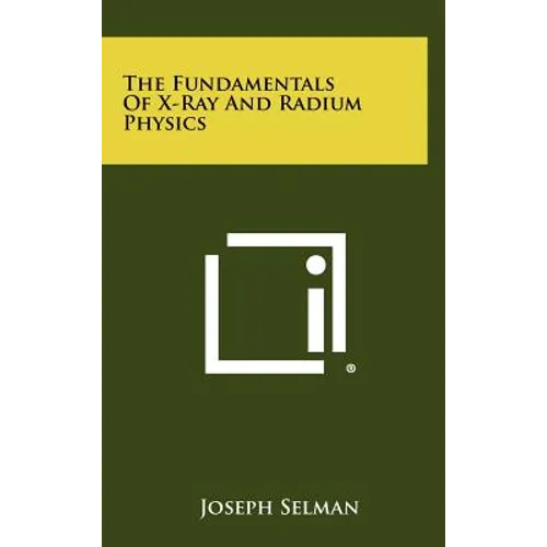 The Fundamentals Of X-Ray And Radium Physics - Hardcover