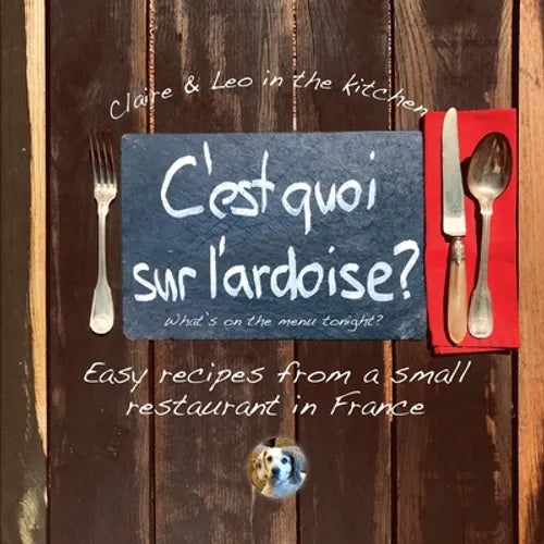 C'est quoi sur l'ardoise - what's on the menu tonight?: Easy recipes from a small restaurant in France - Paperback