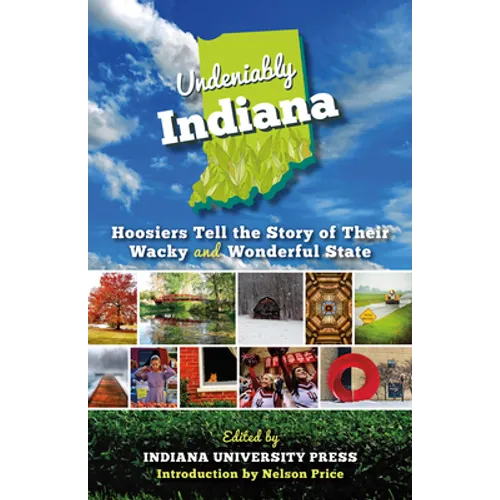 Undeniably Indiana: Hoosiers Tell the Story of Their Wacky and Wonderful State - Paperback