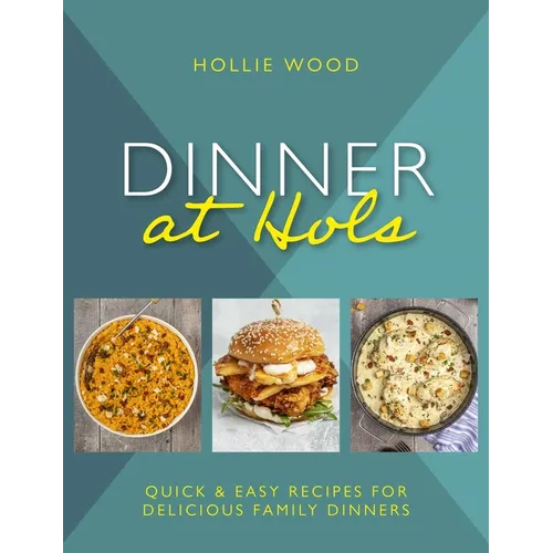 Dinner at Hol's: Quick and Easy Recipes for Delicious Family Dinners - Hardcover