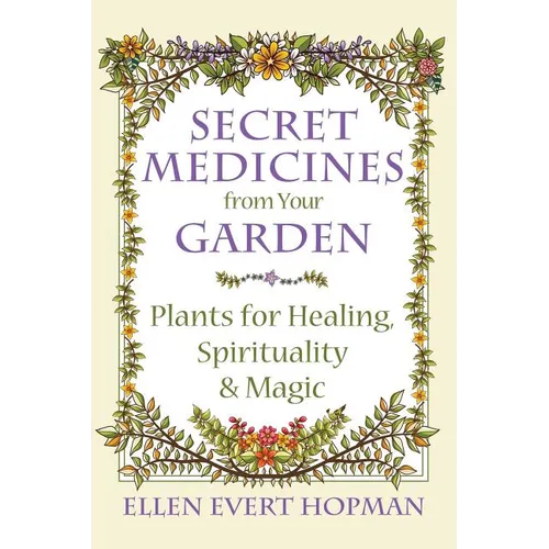 Secret Medicines from Your Garden: Plants for Healing, Spirituality, and Magic - Paperback